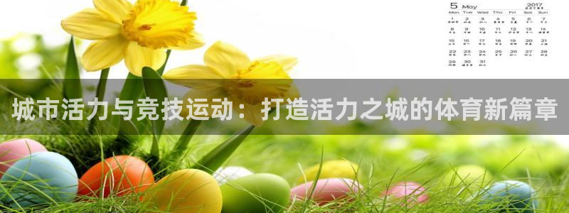 沐鸣2平台注册入口：城市活力与竞技运动：打造活力之城的体育新篇章